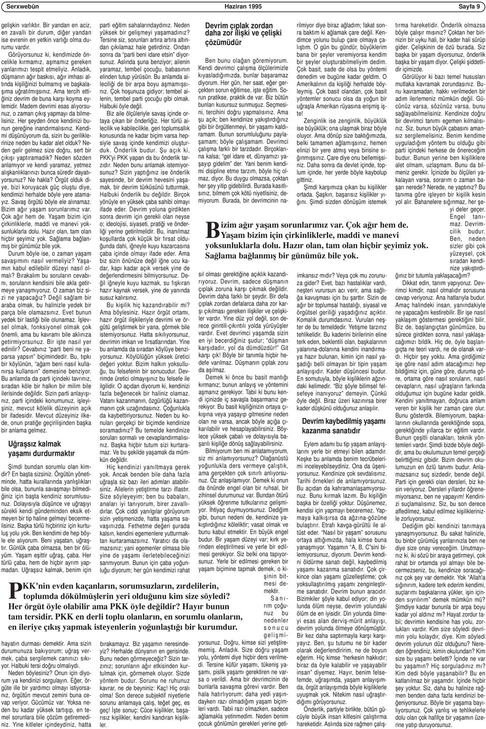 Ama tercih ettiğiniz devrim de buna karşı koyma eylemidir. Madem devrimi esas alıyorsunuz, o zaman çıkış yapmayı da bilmelisiniz. Her şeyden önce kendinizi bunun gereğine inandırmalısınız.