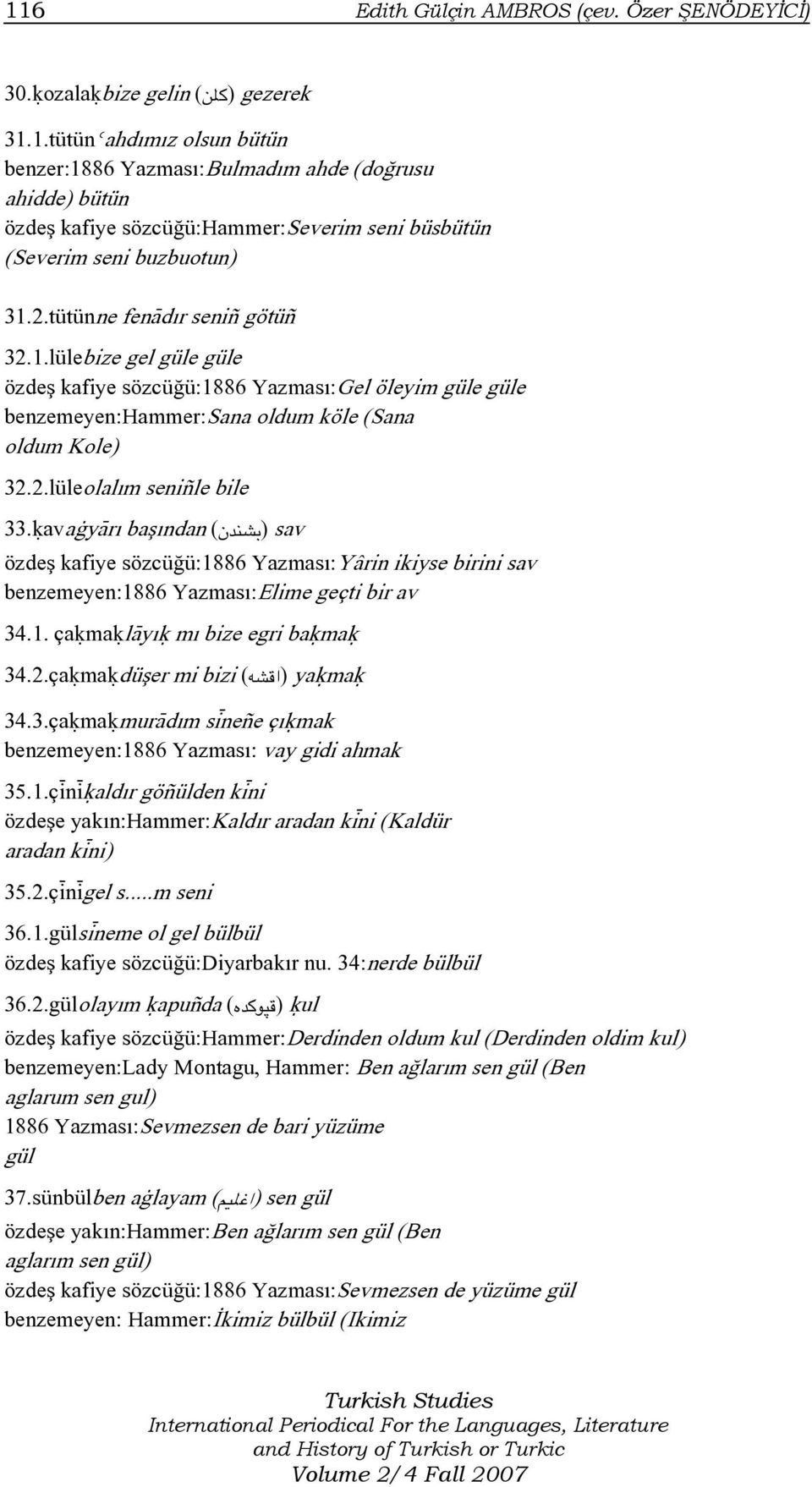 úavaàyÀrı başından (ÊbMA) sav özdeş kafiye sözcüğü:1886 Yazması:Yârin ikiyse birini sav benzemeyen:1886 Yazması:Elime geçti bir av 34.1. çaúmaúlàyıú mı bize egri baúmaú 34.2.