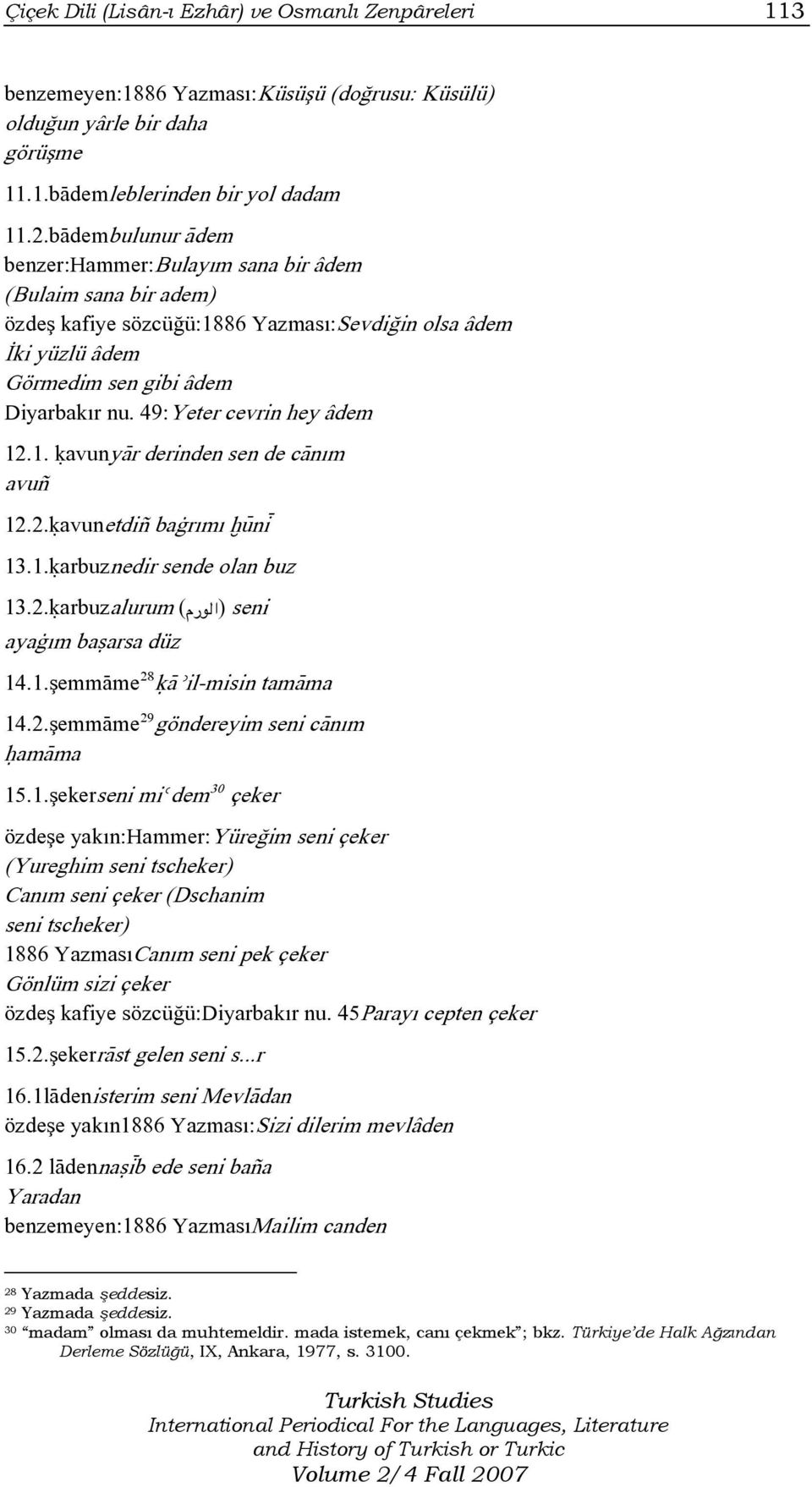 49:Yeter cevrin hey âdem 12.1. úavunyàr derinden sen de cànım avuñ 12.2.úavunetdiñ baàrımı òÿnì 13.1.úarbuznedir sende olan buz 13.2.úarbuzalurum (Â u¼«) seni ayaàım baãarsa düz 14.1.şemmÀme 28 úàéil-misin tamàma 14.