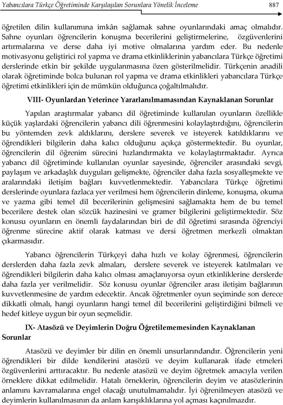 Bu nedenle motivasyonu geliştirici rol yapma ve drama etkinliklerinin yabancılara Türkçe öğretimi derslerinde etkin bir şekilde uygulanmasına özen gösterilmelidir.