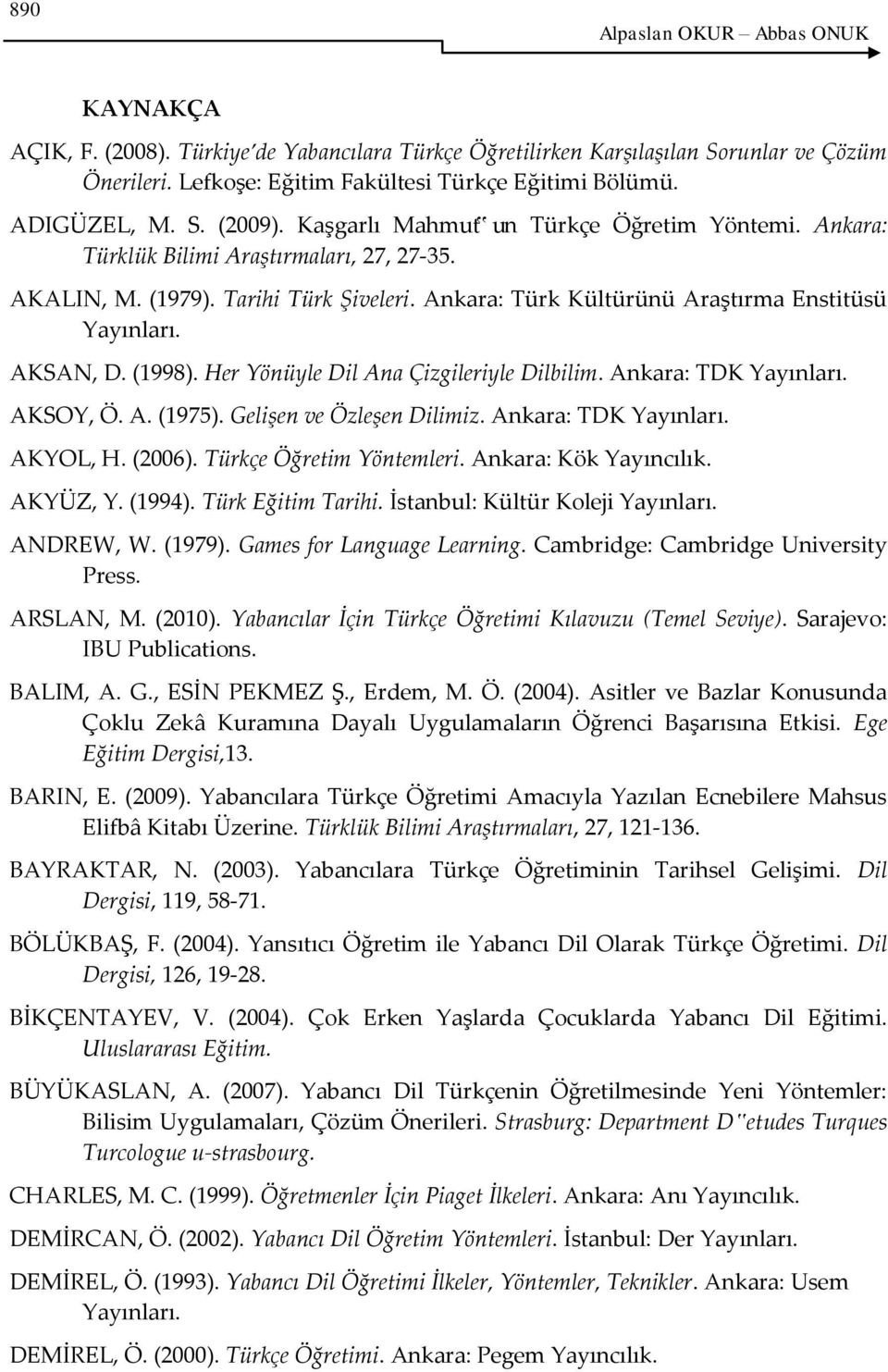 Ankara: Türk Kültürünü Araştırma Enstitüsü Yayınları. AKSAN, D. (1998). Her Yönüyle Dil Ana Çizgileriyle Dilbilim. Ankara: TDK Yayınları. AKSOY, Ö. A. (1975). Gelişen ve Özleşen Dilimiz.