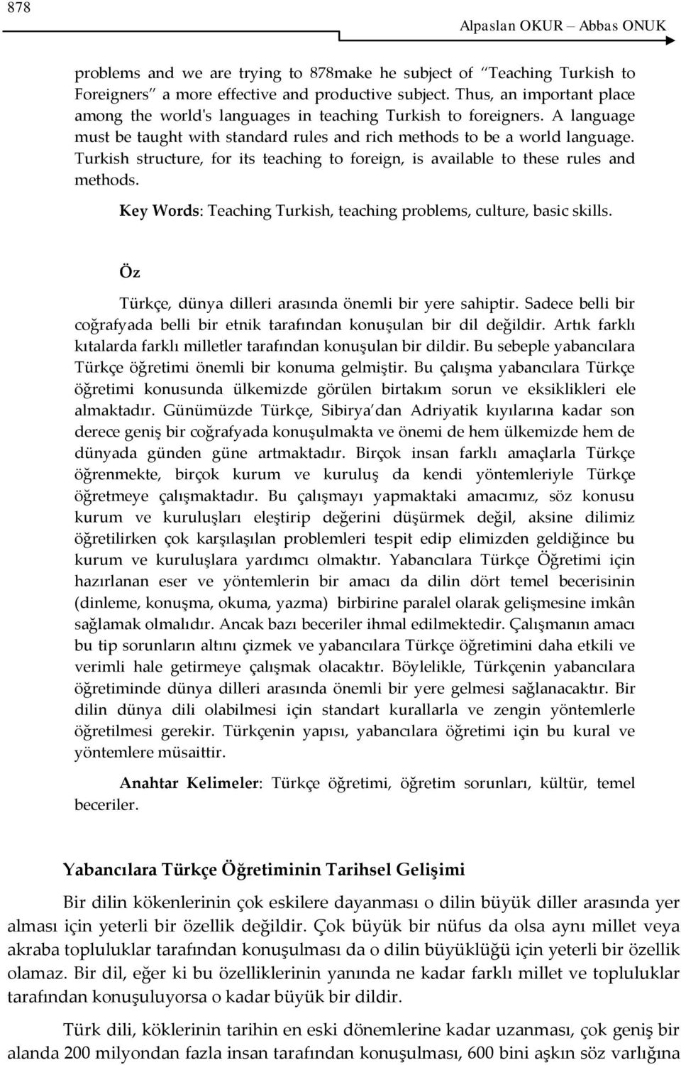 Turkish structure, for its teaching to foreign, is available to these rules and methods. Key Words: Teaching Turkish, teaching problems, culture, basic skills.