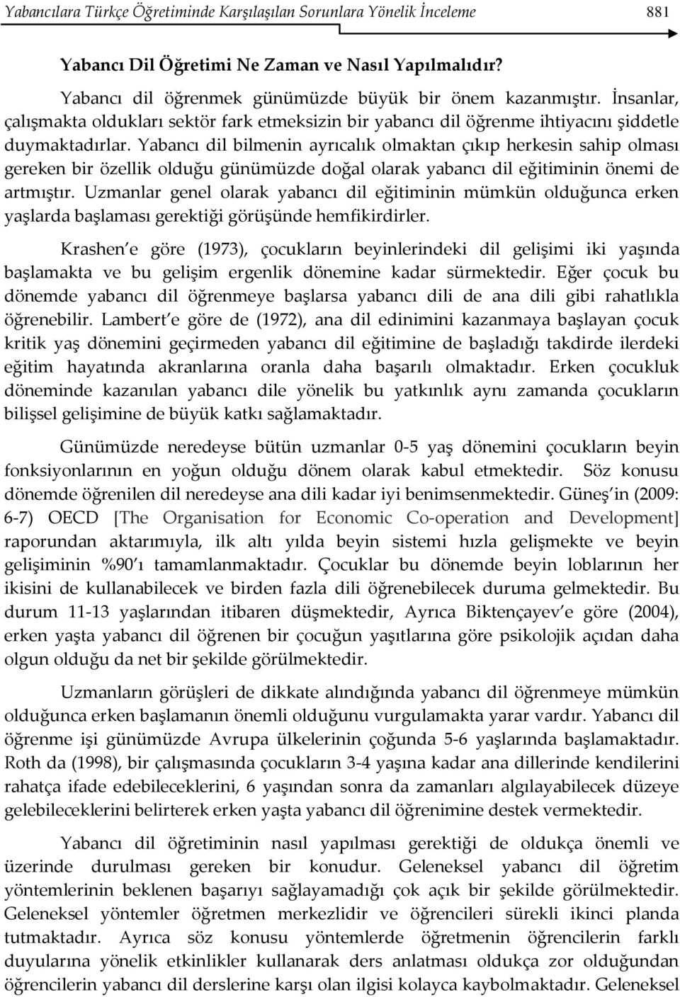 Yabancı dil bilmenin ayrıcalık olmaktan çıkıp herkesin sahip olması gereken bir özellik olduğu günümüzde doğal olarak yabancı dil eğitiminin önemi de artmıştır.