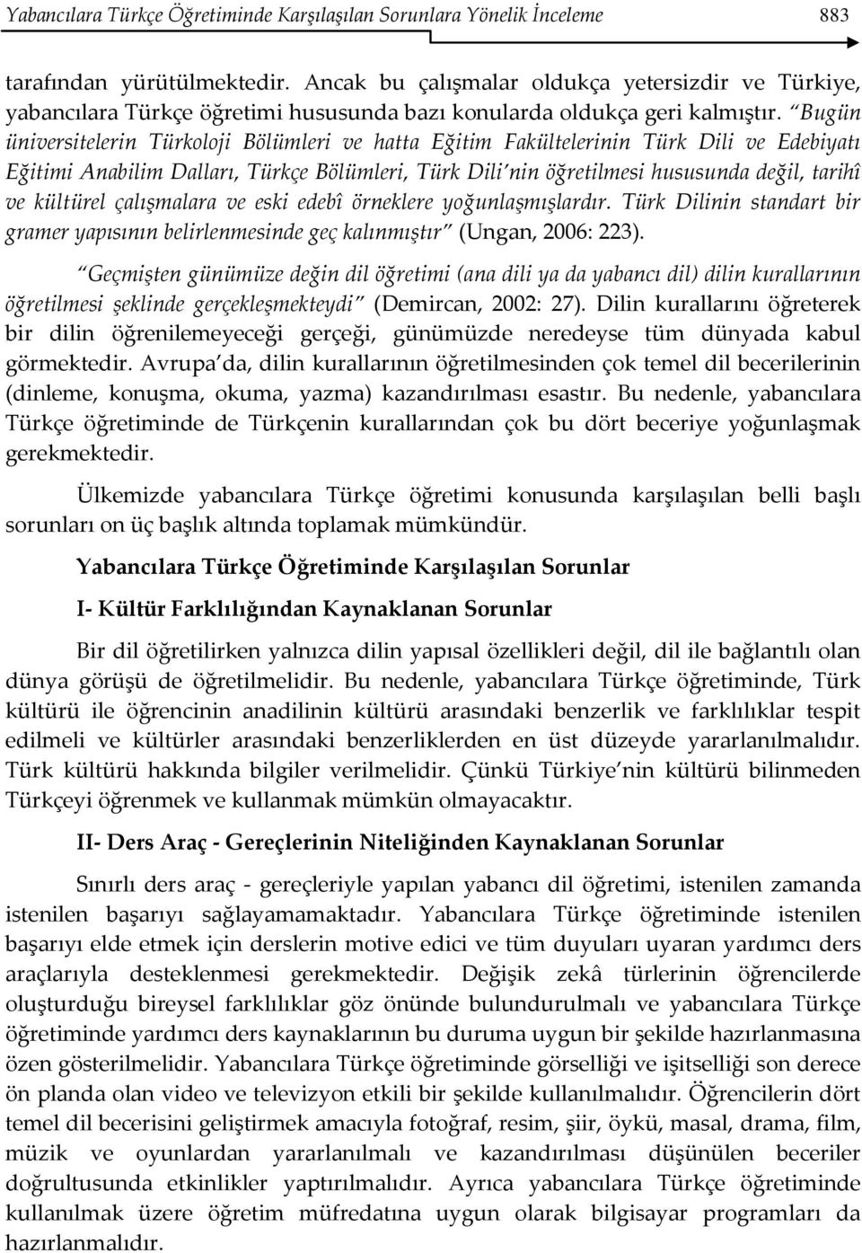 Bugün üniversitelerin Türkoloji Bölümleri ve hatta Eğitim Fakültelerinin Türk Dili ve Edebiyatı Eğitimi Anabilim Dalları, Türkçe Bölümleri, Türk Dili nin öğretilmesi hususunda değil, tarihî ve