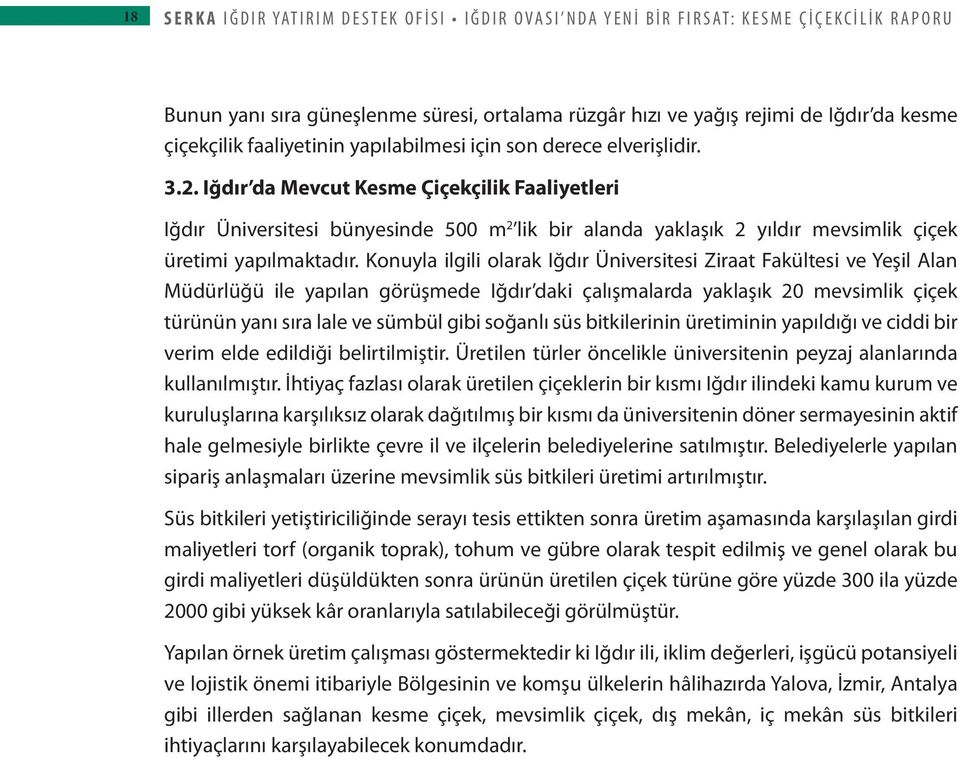 Iğdır da Mevcut Kesme Çiçekçilik Faaliyetleri Iğdır Üniversitesi bünyesinde 500 m 2 lik bir alanda yaklaşık 2 yıldır mevsimlik çiçek üretimi yapılmaktadır.