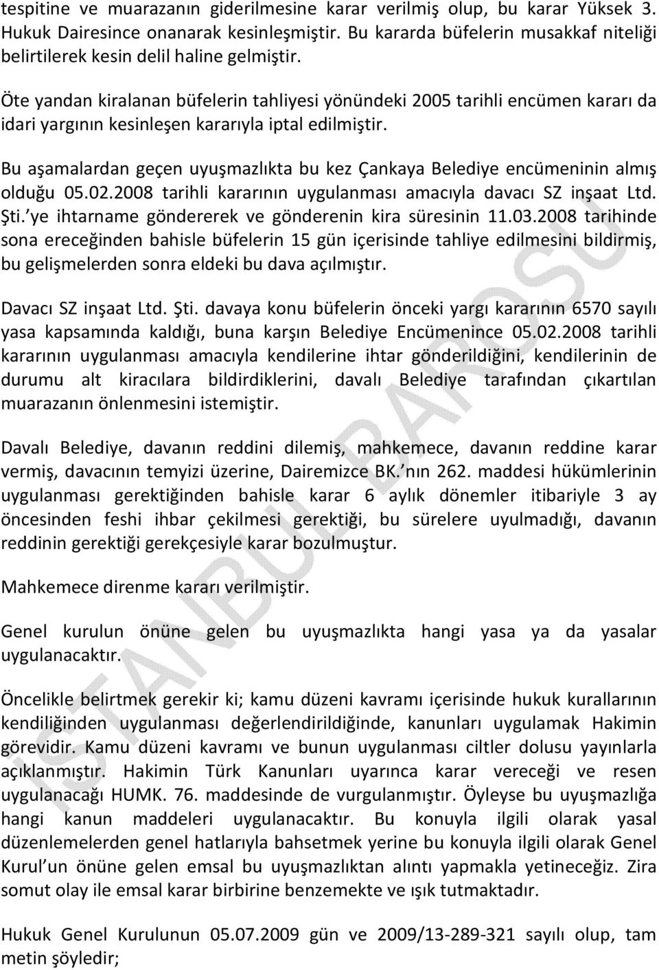 Öte yandan kiralanan büfelerin tahliyesi yönündeki 2005 tarihli encümen kararı da idari yargının kesinleşen kararıyla iptal edilmiştir.