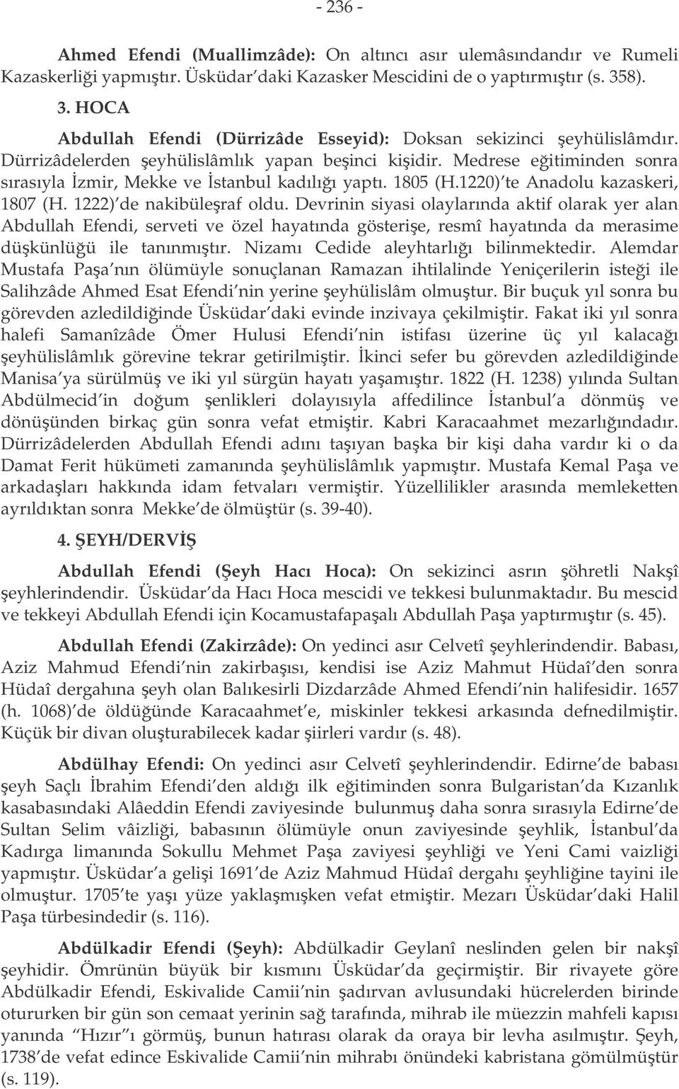 Medrese eitiminden sonra sırasıyla zmir, Mekke ve stanbul kadılıı yaptı. 1805 (H.1220) te Anadolu kazaskeri, 1807 (H. 1222) de nakibüleraf oldu.