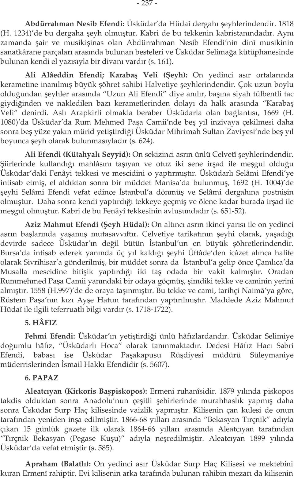 divanı vardır (s. 161). Ali Alâeddin Efendi; Karaba Veli (eyh): On yedinci asır ortalarında kerametine inanılmı büyük öhret sahibi Halvetiye eyhlerindendir.