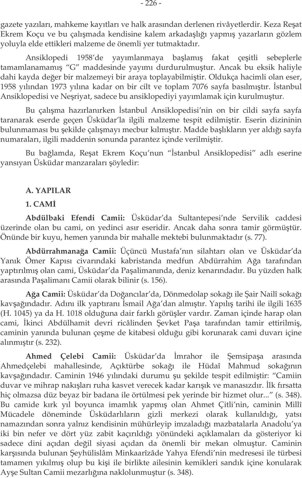 Ansiklopedi 1958 de yayımlanmaya balamı fakat çeitli sebeplerle tamamlanamamı G maddesinde yayımı durdurulmutur. Ancak bu eksik haliyle dahi kayda deer bir malzemeyi bir araya toplayabilmitir.