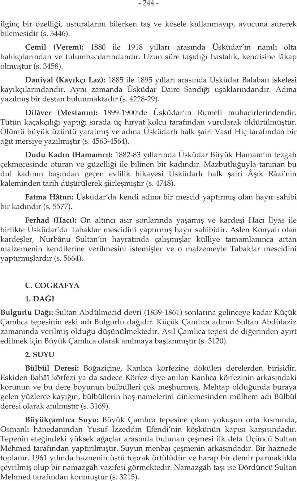 Daniyal (Kayıkçı Laz): 1885 ile 1895 yılları arasında Üsküdar Balaban iskelesi kayıkçılarındandır. Aynı zamanda Üsküdar Daire Sandıı uaklarındandır. Adına yazılmı bir destan bulunmaktadır (s.