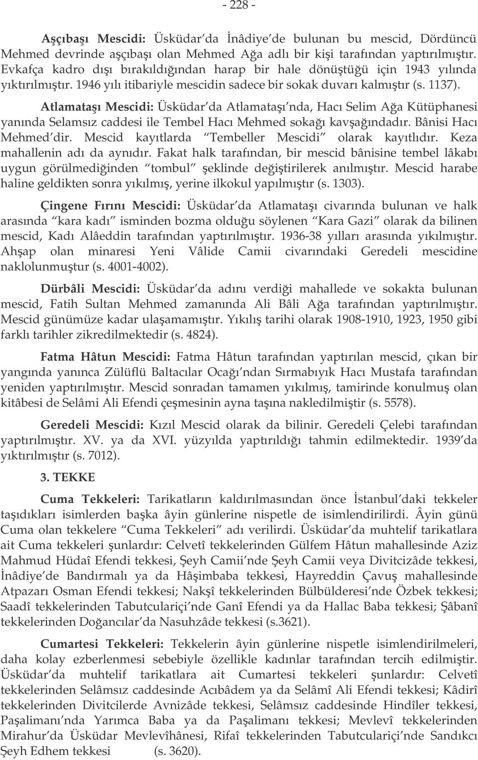 Atlamataı Mescidi: Üsküdar da Atlamataı nda, Hacı Selim Aa Kütüphanesi yanında Selamsız caddesi ile Tembel Hacı Mehmed sokaı kavaındadır. Bânisi Hacı Mehmed dir.