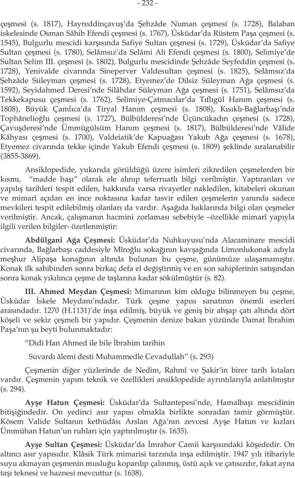 1728), Yenivalde civarında Sineperver Valdesultan çemesi (s. 1825), Selâmsız da ehzâde Süleyman çemesi (s. 1728), Etyemez de Dilsiz Süleyman Aa çemesi (s.