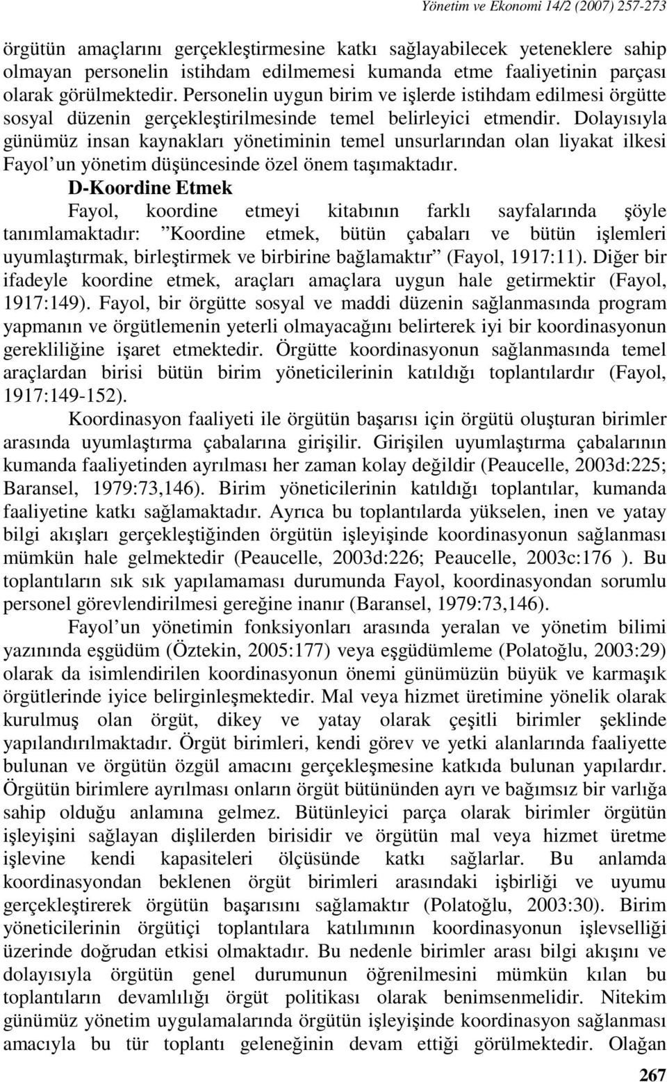 Dolayısıyla günümüz insan kaynakları yönetiminin temel unsurlarından olan liyakat ilkesi Fayol un yönetim düşüncesinde özel önem taşımaktadır.