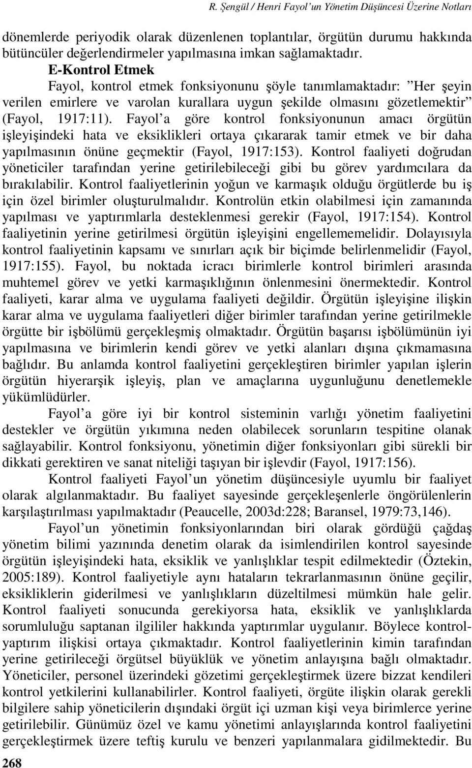 E-Kontrol Etmek Fayol, kontrol etmek fonksiyonunu şöyle tanımlamaktadır: Her şeyin verilen emirlere ve varolan kurallara uygun şekilde olmasını gözetlemektir (Fayol, 1917:11).