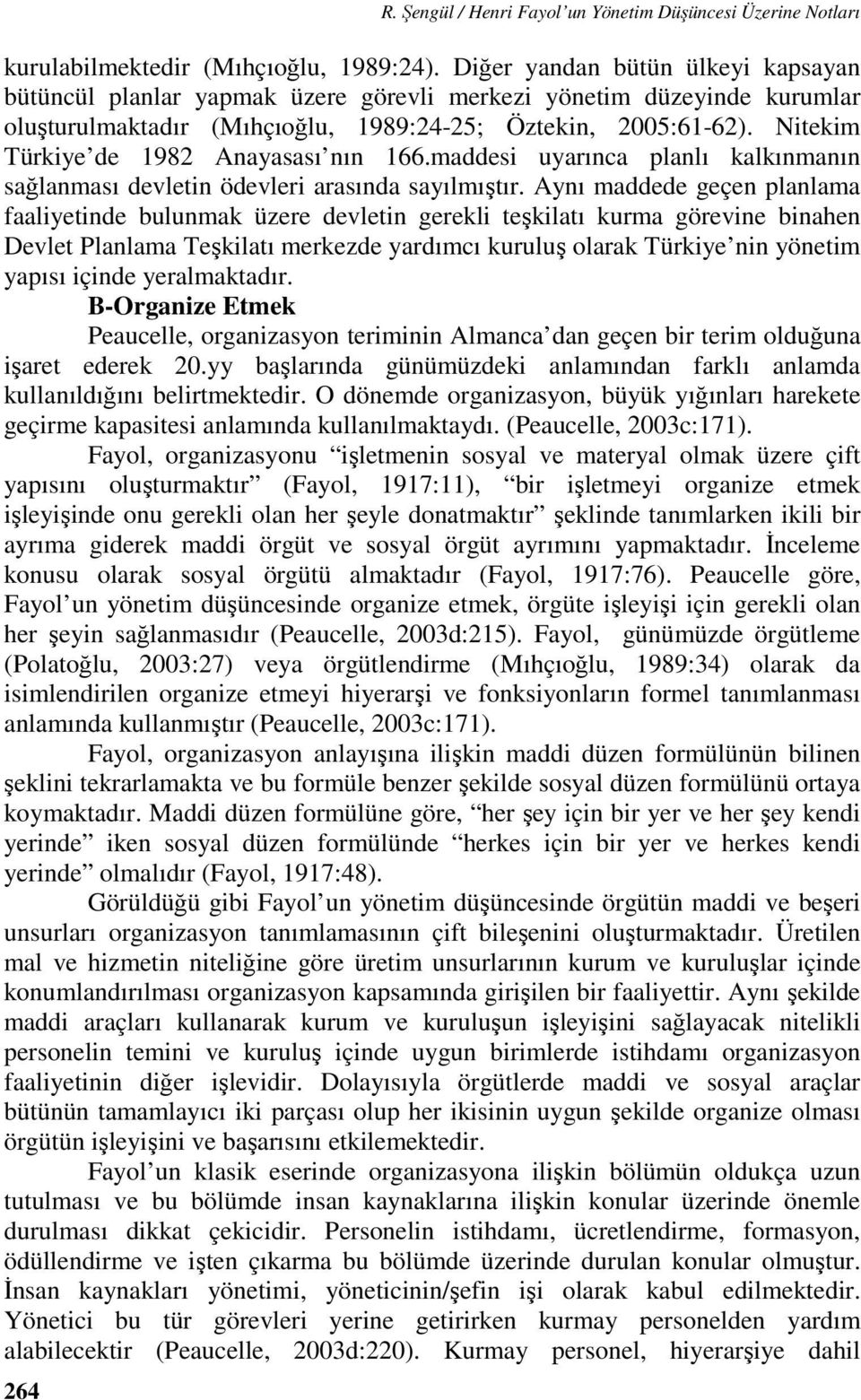 Nitekim Türkiye de 1982 Anayasası nın 166.maddesi uyarınca planlı kalkınmanın sağlanması devletin ödevleri arasında sayılmıştır.