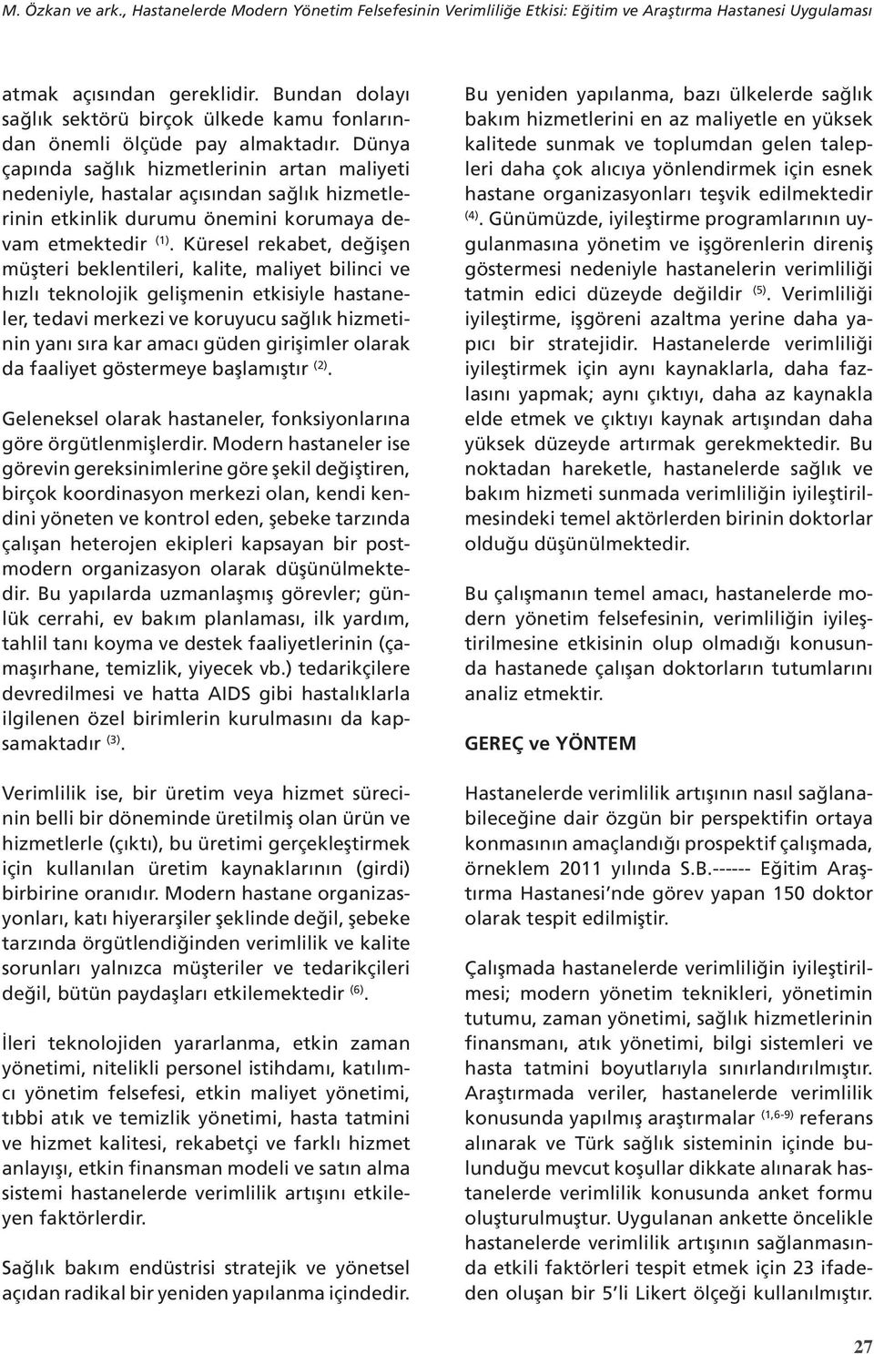 Dünya çapında sağlık hizmetlerinin artan maliyeti nedeniyle, hastalar açısından sağlık hizmetlerinin etkinlik durumu önemini korumaya devam etmektedir (1).