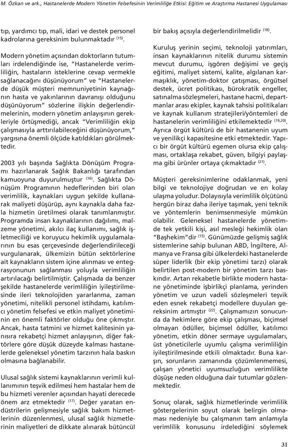 Modern yönetim açısından doktorların tutumları irdelendiğinde ise, Hastanelerde verimliliğin, hastaların isteklerine cevap vermekle sağlanacağını düşünüyorum ve Hastanelerde düşük müşteri