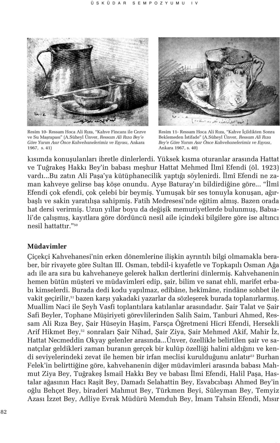 Süheyl Ünver, Ressam Ali R za Bey e Göre Yar m As r Önce Kahvehanelerimiz ve Eflyas, Ankara 1967, s. 40) k s mda konuflulanlar ibretle dinlerlerdi.