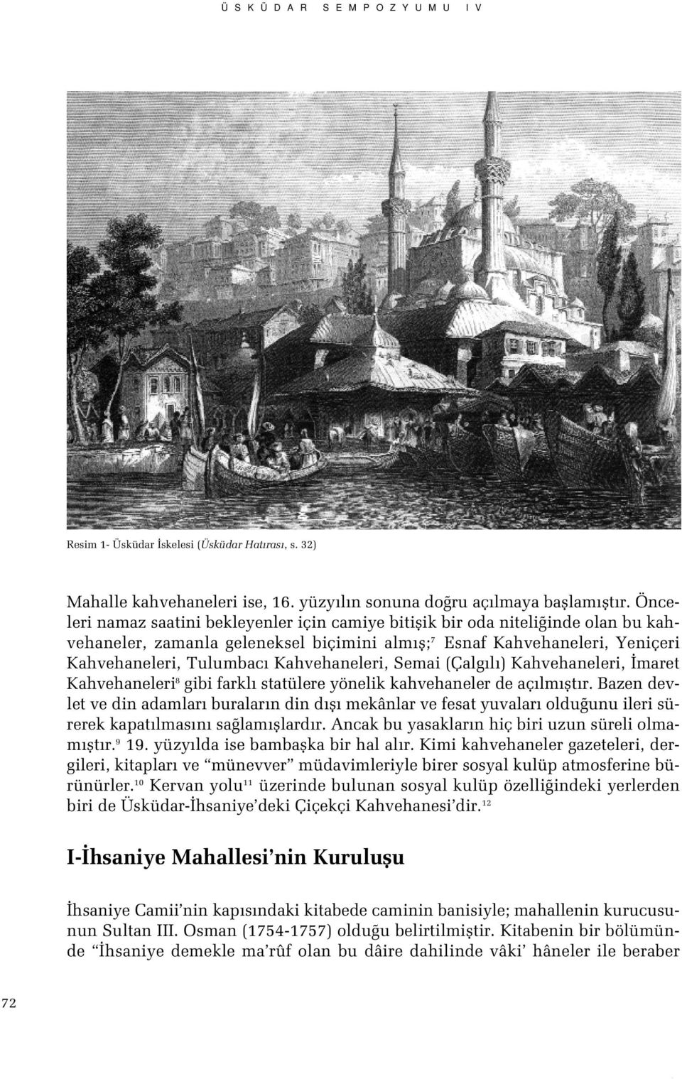 Kahvehaneleri, Semai (Çalg l ) Kahvehaneleri, maret Kahvehaneleri 8 gibi farkl statülere yönelik kahvehaneler de aç lm flt r.