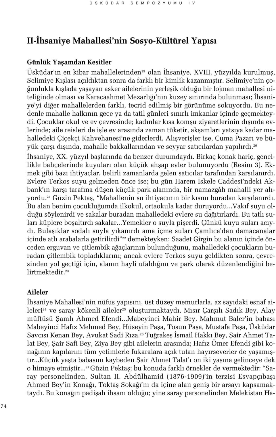 Selimiye nin ço- unlukla k fllada yaflayan asker ailelerinin yerleflik oldu u bir lojman mahallesi niteli inde olmas ve Karacaahmet Mezarl n n kuzey s n r nda bulunmas ; hsaniye yi di er