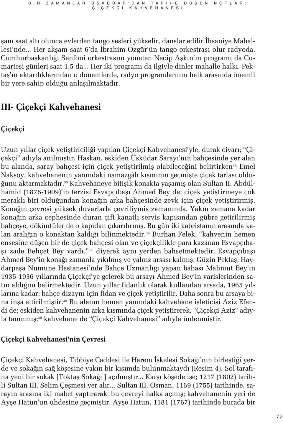 .. Her iki program da ilgiyle dinler mahalle halk. Pektafl n aktard klar ndan o dönemlerde, radyo programlar n n halk aras nda önemli bir yere sahip oldu u anlafl lmaktad r.