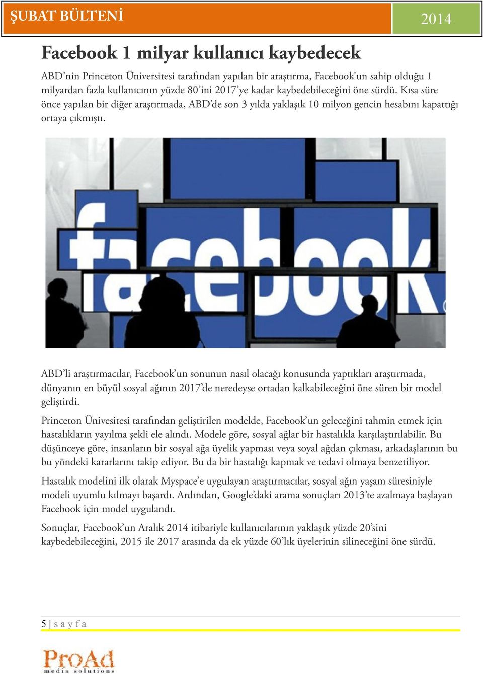 ABD li araştırmacılar, Facebook un sonunun nasıl olacağı konusunda yaptıkları araştırmada, dünyanın en büyül sosyal ağının 2017 de neredeyse ortadan kalkabileceğini öne süren bir model geliştirdi.