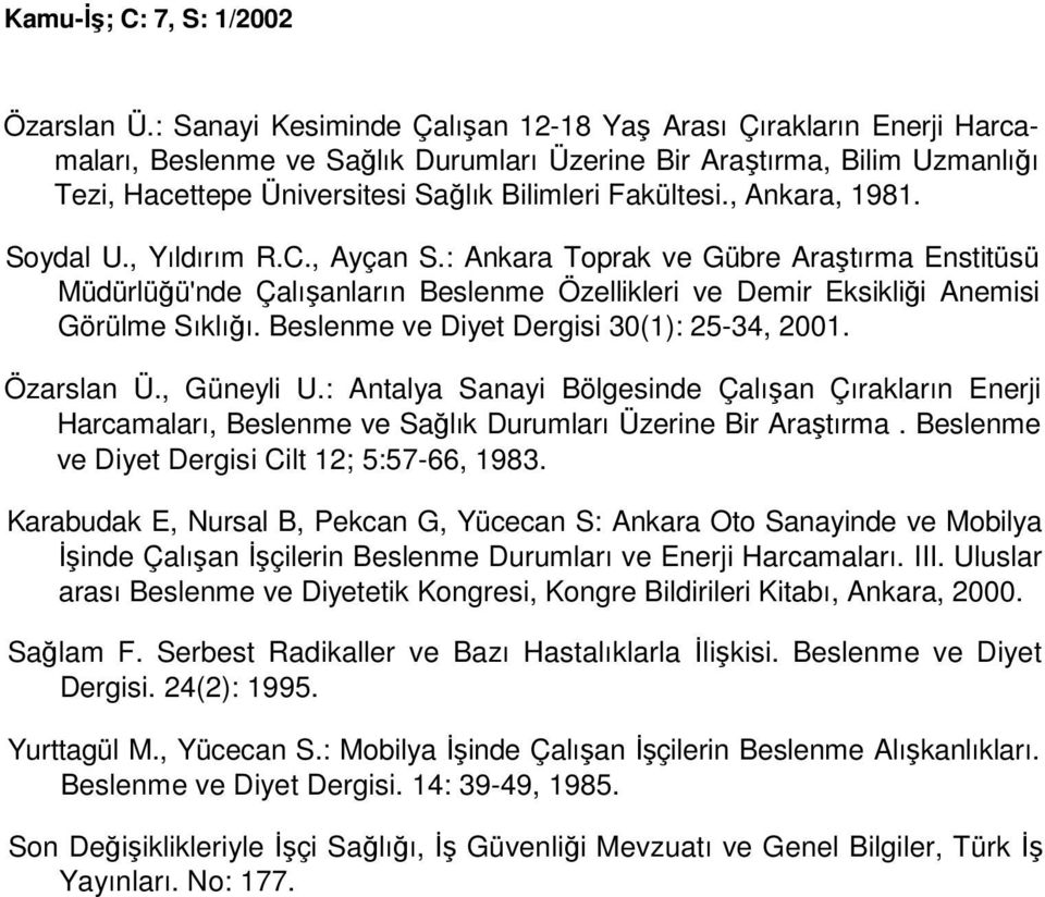 , Ankara, 1981. Soydal U., Yıldırım R.C., Ayçan S.: Ankara Toprak ve Gübre Araştırma Enstitüsü Müdürlüğü'nde Çalışanların Beslenme Özellikleri ve Demir Eksikliği Anemisi Görülme Sıklığı.