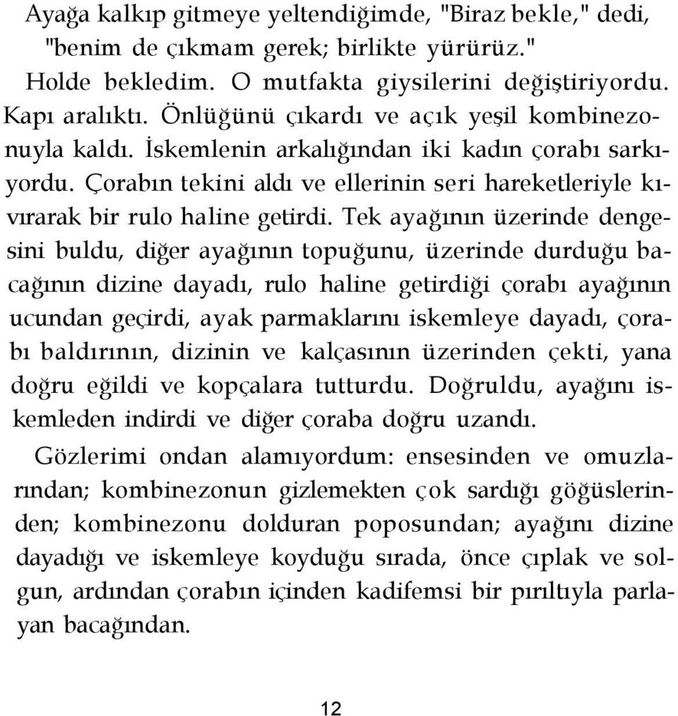 Tek ayağının üzerinde dengesini buldu, diğer ayağının topuğunu, üzerinde durduğu bacağının dizine dayadı, rulo haline getirdiği çorabı ayağının ucundan geçirdi, ayak parmaklarını iskemleye dayadı,