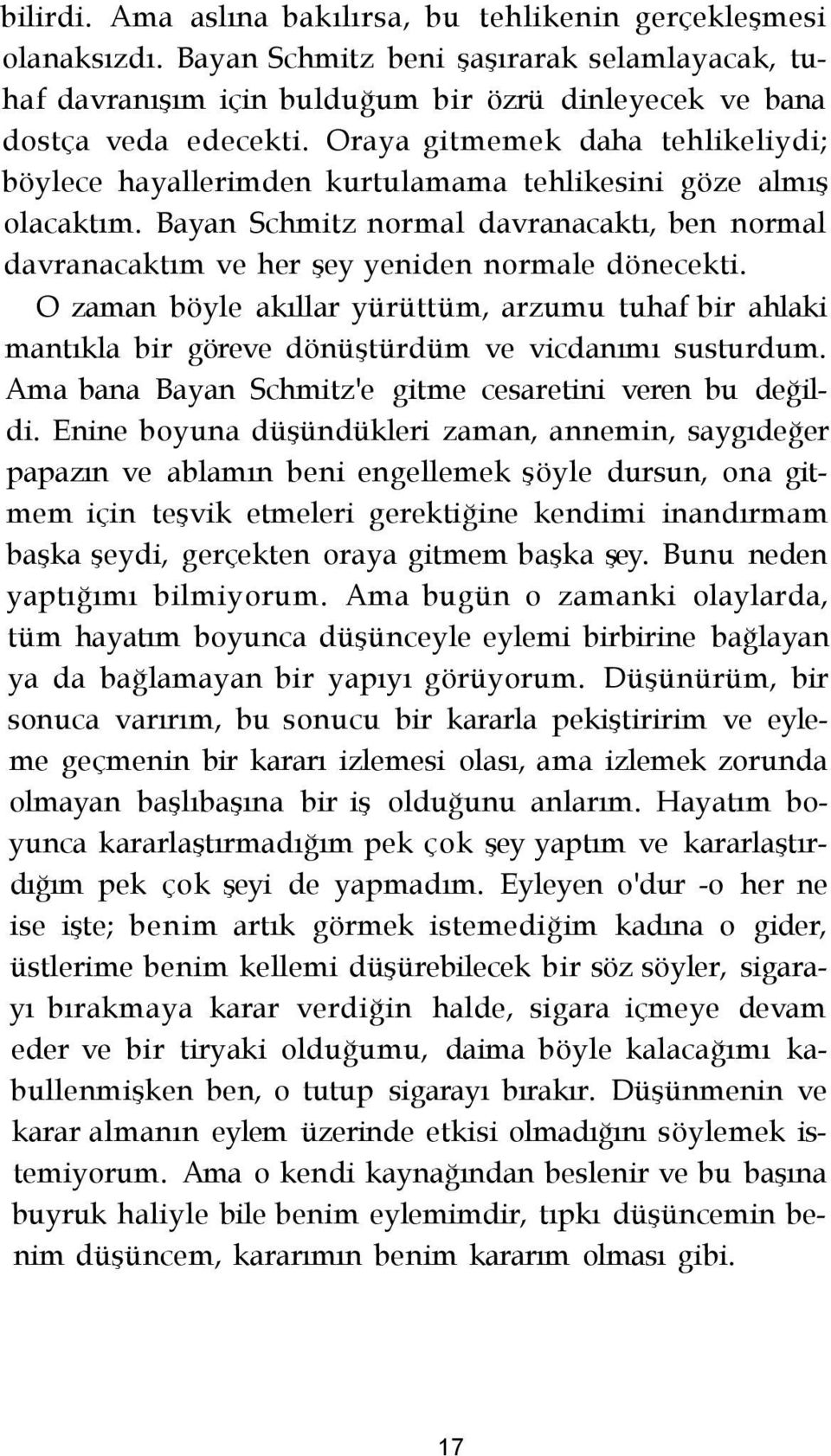 O zaman böyle akıllar yürüttüm, arzumu tuhaf bir ahlaki mantıkla bir göreve dönüştürdüm ve vicdanımı susturdum. Ama bana Bayan Schmitz'e gitme cesaretini veren bu değildi.