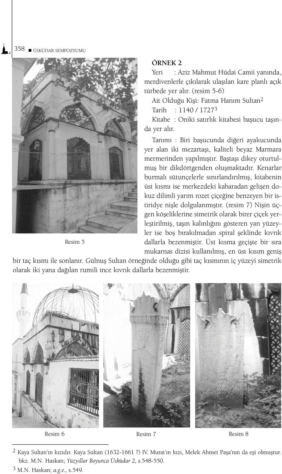 Tan m : Biri baflucunda di eri ayakucunda yer alan iki mezartafl, kaliteli beyaz Marmara mermerinden yap lm flt r. Bafltafl dikey oturtulmufl bir dikdörtgenden oluflmaktad r.