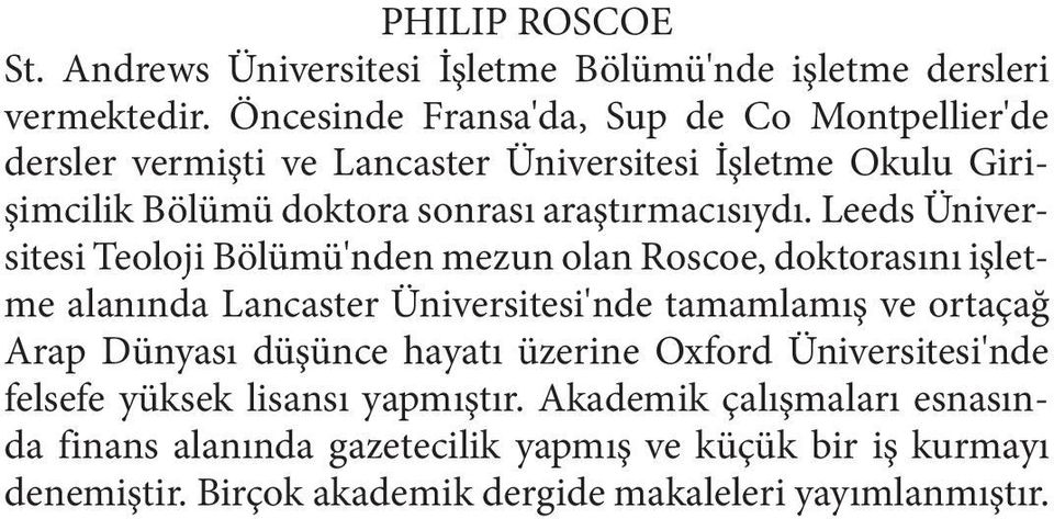 Leeds Üniversitesi Teoloji Bölümü'nden mezun olan Roscoe, doktorasını işletme alanında Lancaster Üniversitesi'nde tamamlamış ve ortaçağ Arap Dünyası düşünce