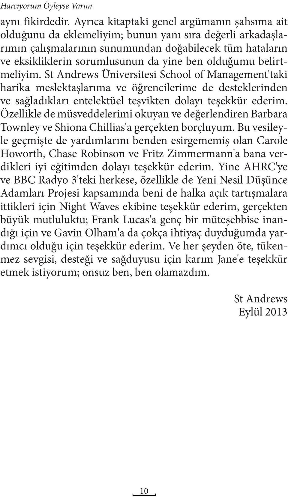 ben olduğumu belirtmeliyim. St Andrews Üniversitesi School of Management'taki harika meslektaşlarıma ve öğrencilerime de desteklerinden ve sağladıkları entelektüel teşvikten dolayı teşekkür ederim.