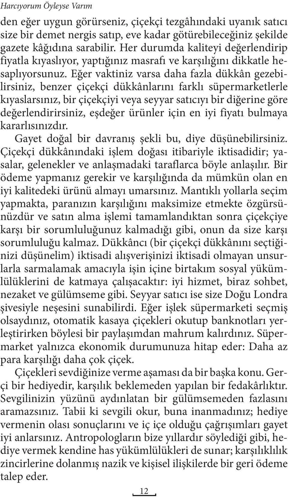 Eğer vaktiniz varsa daha fazla dükkân gezebilirsiniz, benzer çiçekçi dükkânlarını farklı süpermarketlerle kıyaslarsınız, bir çiçekçiyi veya seyyar satıcıyı bir diğerine göre değerlendirirsiniz,