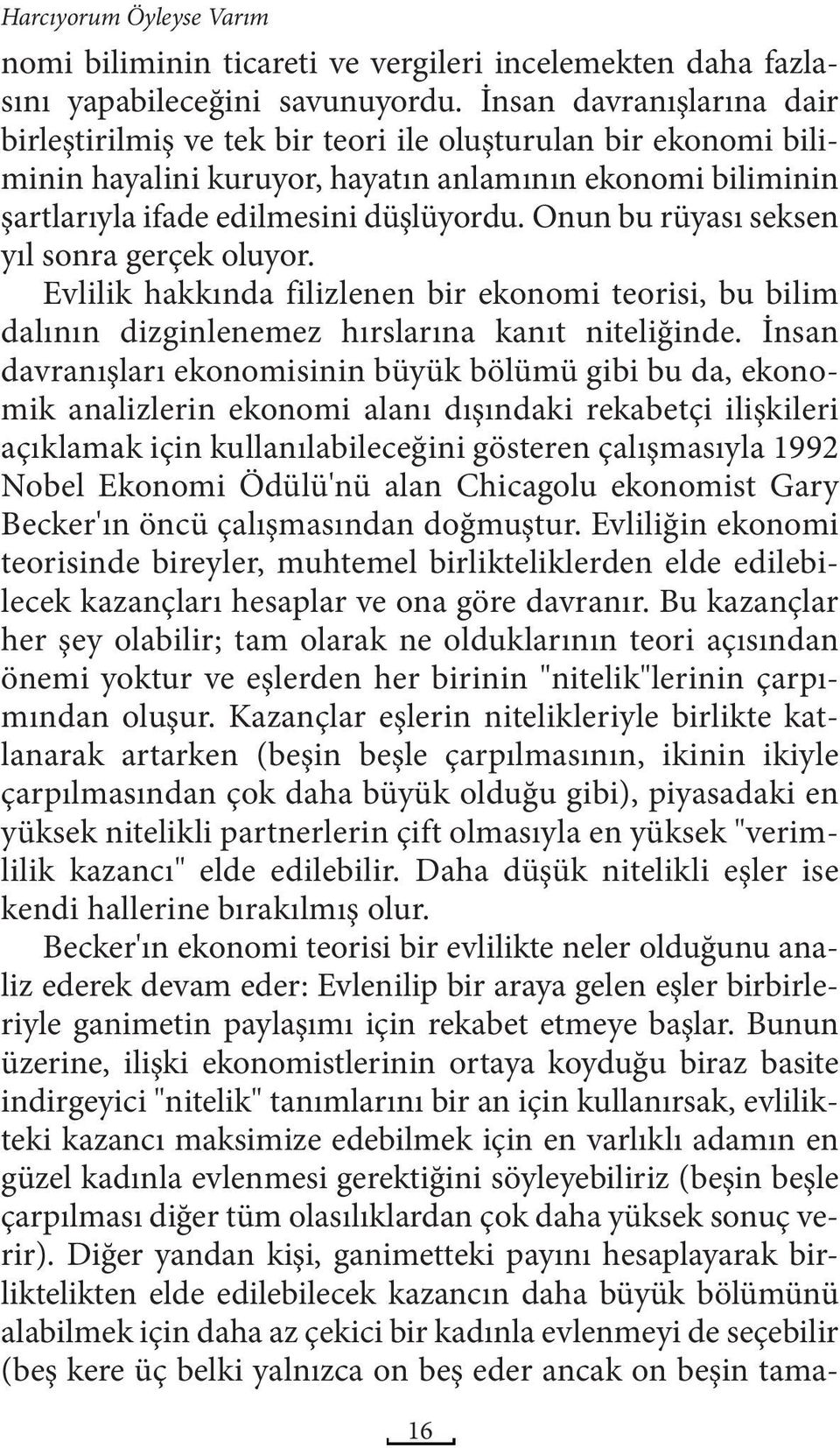 Onun bu rüyası seksen yıl sonra gerçek oluyor. Evlilik hakkında filizlenen bir ekonomi teorisi, bu bilim dalının dizginlenemez hırslarına kanıt niteliğinde.