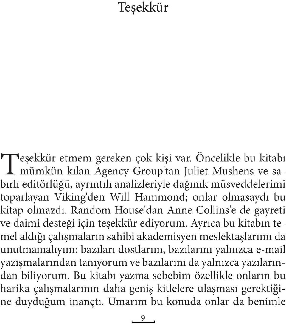 olmasaydı bu kitap olmazdı. Random House'dan Anne Collins'e de gayreti ve daimi desteği için teşekkür ediyorum.