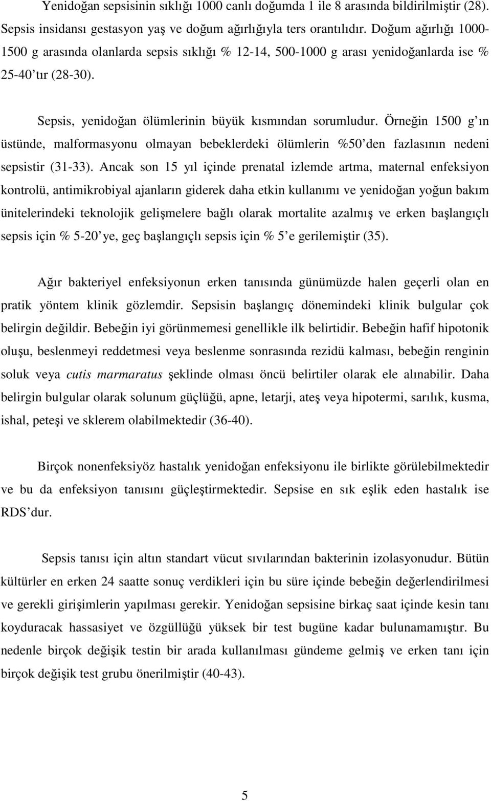 Örneğin 1500 g ın üstünde, malformasyonu olmayan bebeklerdeki ölümlerin %50 den fazlasının nedeni sepsistir (31-33).