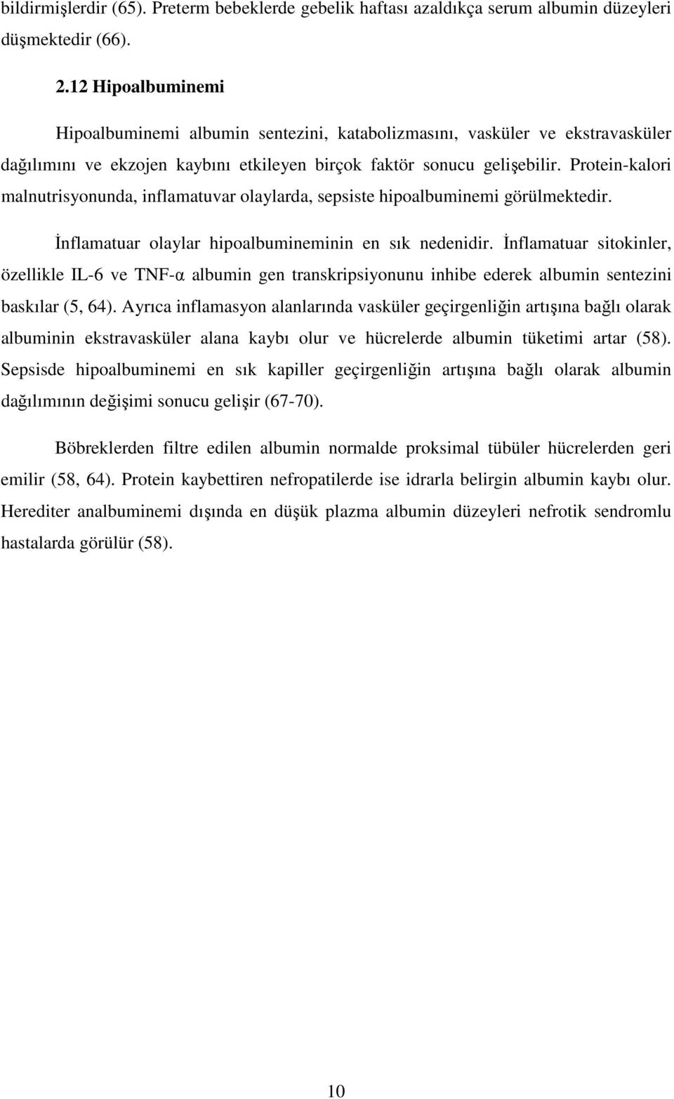 Protein-kalori malnutrisyonunda, inflamatuvar olaylarda, sepsiste hipoalbuminemi görülmektedir. İnflamatuar olaylar hipoalbumineminin en sık nedenidir.