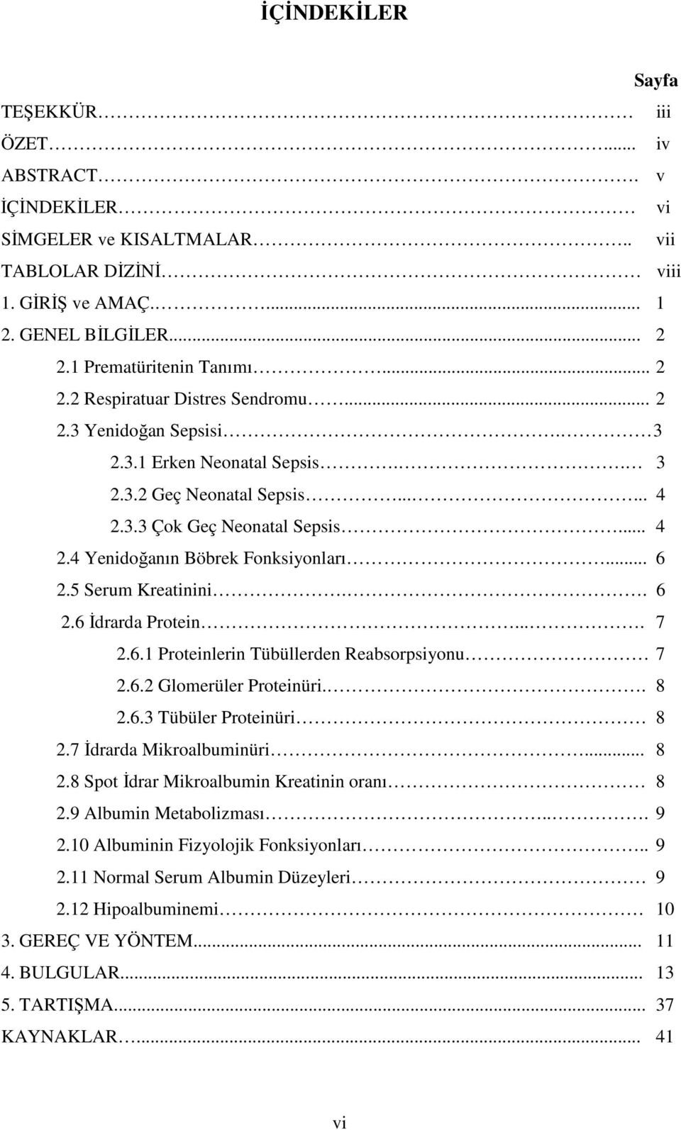 5 Serum Kreatinini.. 6.6 İdrarda Protein.... 7.6.1 Proteinlerin Tübüllerden Reabsorpsiyonu 7.6. Glomerüler Proteinüri.. 8.6.3 Tübüler Proteinüri 8.7 İdrarda Mikroalbuminüri... 8.8 Spot İdrar Mikroalbumin Kreatinin oranı 8.