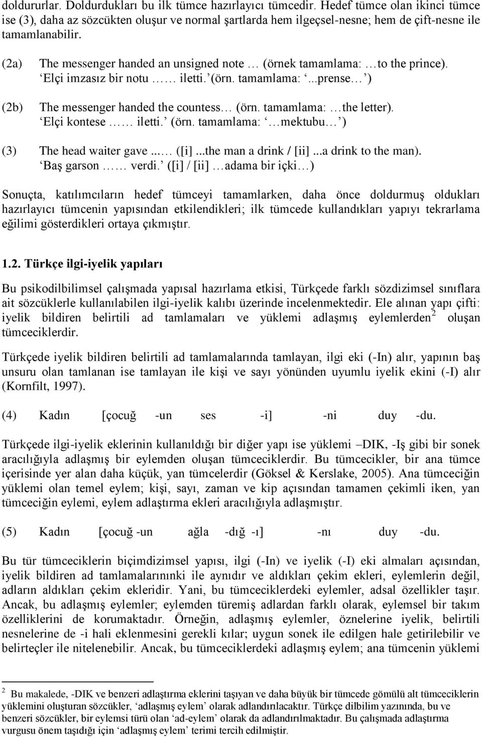 (2a) (2b) The messenger handed an unsigned note (örnek tamamlama: to the prince). Elçi imzasız bir notu iletti. (örn. tamamlama:...prense ) The messenger handed the countess (örn.