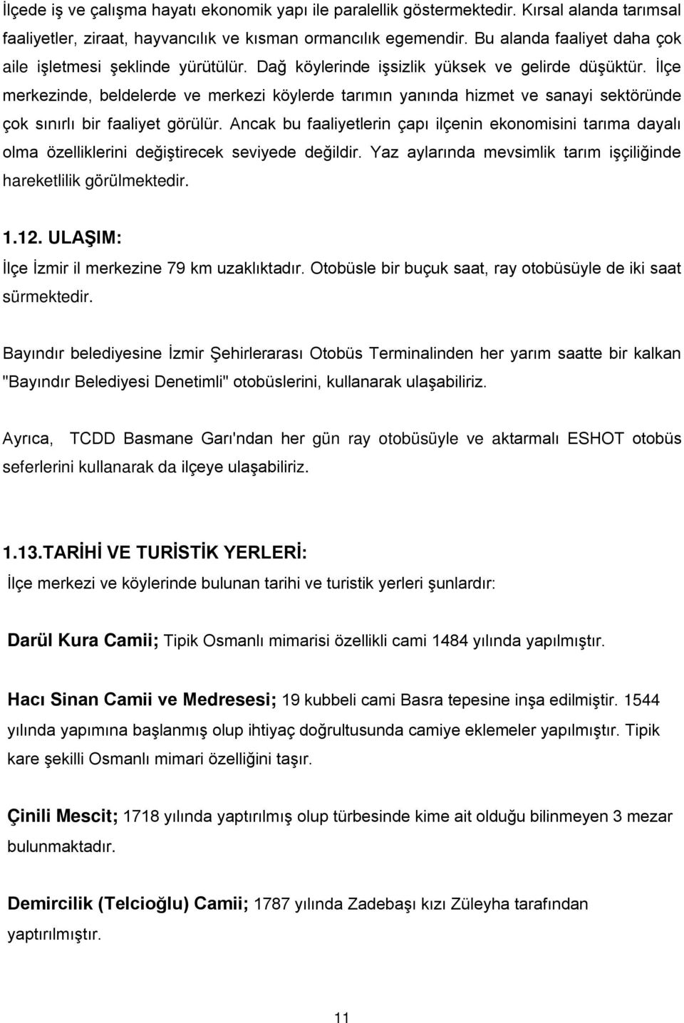 İlçe merkezinde, beldelerde ve merkezi köylerde tarımın yanında hizmet ve sanayi sektöründe çok sınırlı bir faaliyet görülür.