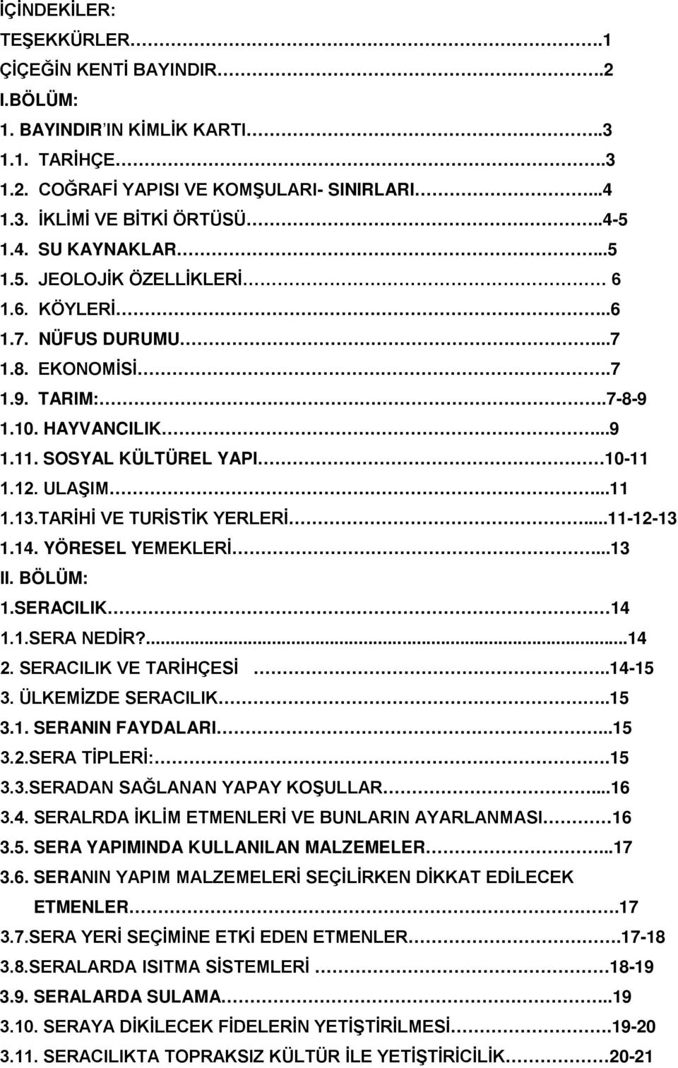 TARİHİ VE TURİSTİK YERLERİ...11-12-13 1.14. YÖRESEL YEMEKLERİ...13 II. BÖLÜM: 1.SERACILIK 14 1.1.SERA NEDİR?...14 2. SERACILIK VE TARİHÇESİ..14-15 3. ÜLKEMİZDE SERACILIK..15 3.1. SERANIN FAYDALARI.