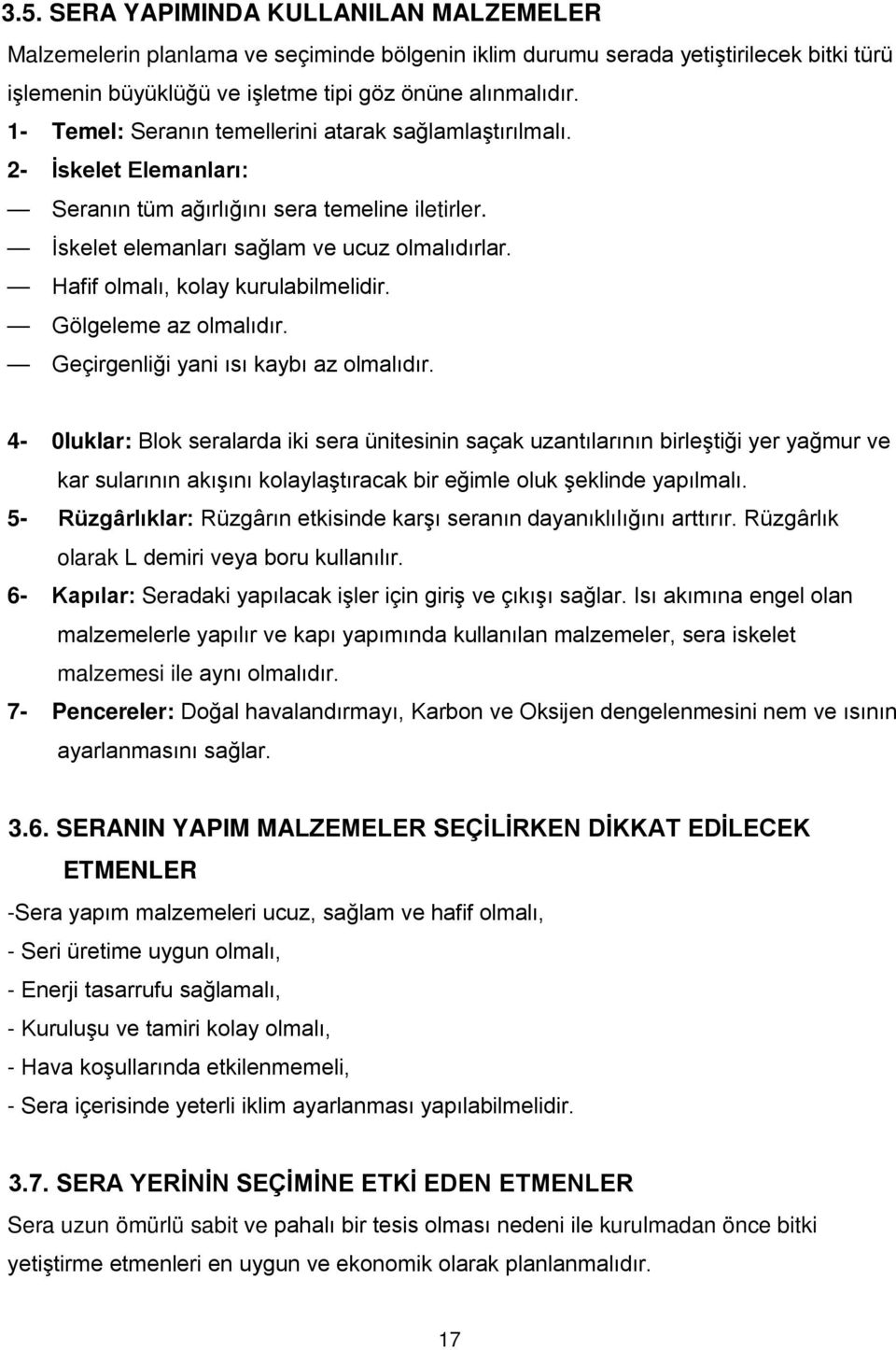 Hafif olmalı, kolay kurulabilmelidir. Gölgeleme az olmalıdır. Geçirgenliği yani ısı kaybı az olmalıdır.