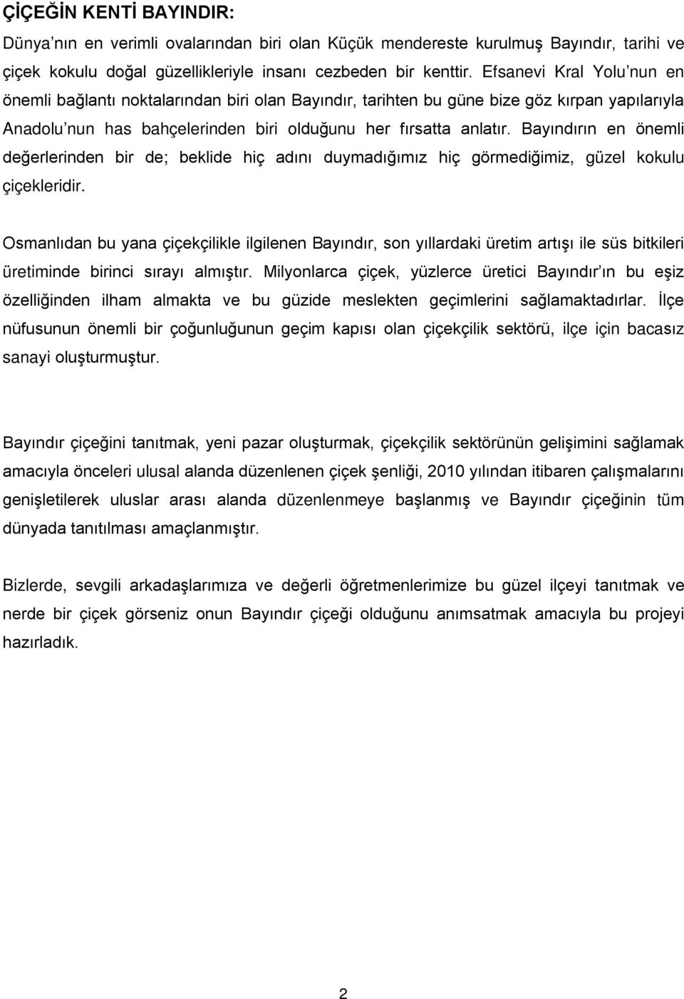 Bayındırın en önemli değerlerinden bir de; beklide hiç adını duymadığımız hiç görmediğimiz, güzel kokulu çiçekleridir.