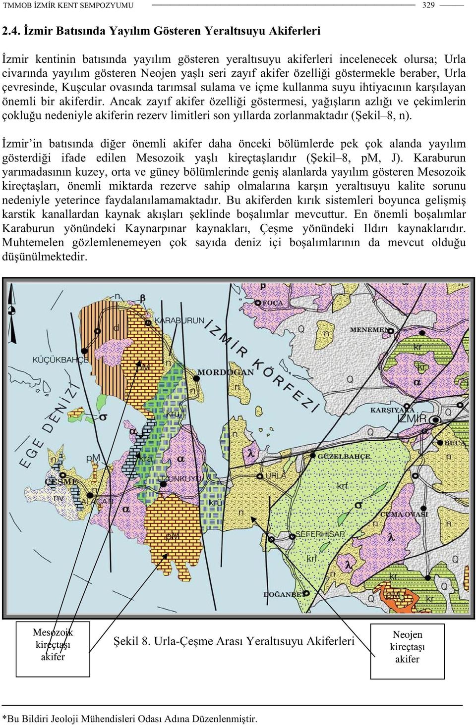 akifer özelli i göstermekle beraber, Urla çevresinde, Ku cular ovasında tarımsal sulama ve içme kullanma suyu ihtiyacının kar ılayan önemli bir akiferdir.