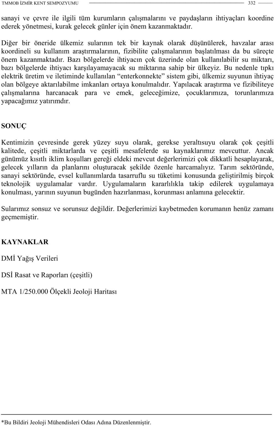 Bazı bölgelerde ihtiyacın çok üzerinde olan kullanılabilir su miktarı, bazı bölgelerde ihtiyacı kar ılayamayacak su miktarına sahip bir ülkeyiz.