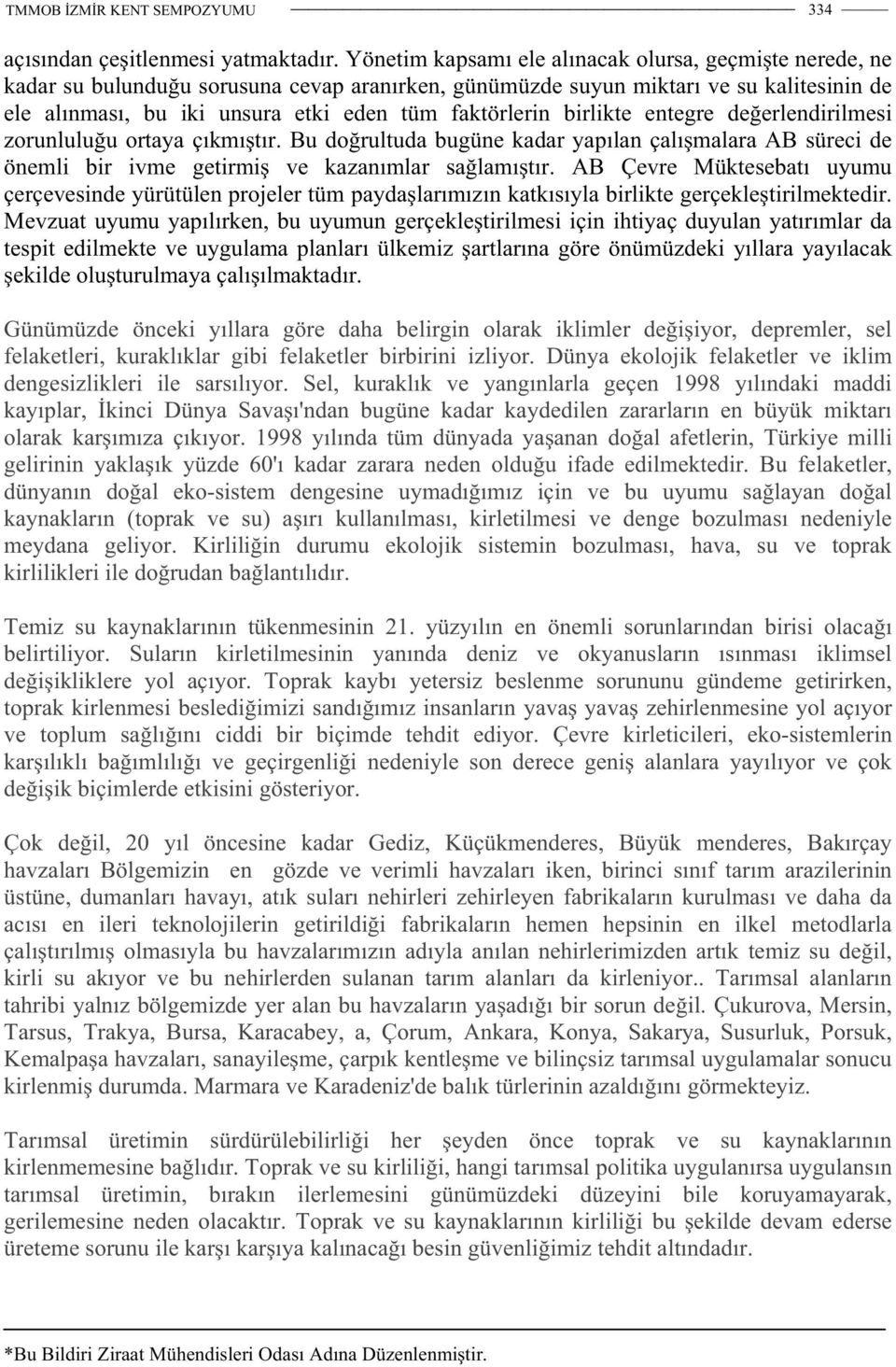 faktörlerin birlikte entegre de erlendirilmesi zorunlulu u ortaya çıkmı tır. Bu do rultuda bugüne kadar yapılan çalı malara AB süreci de önemli bir ivme getirmi ve kazanımlar sa lamı tır.