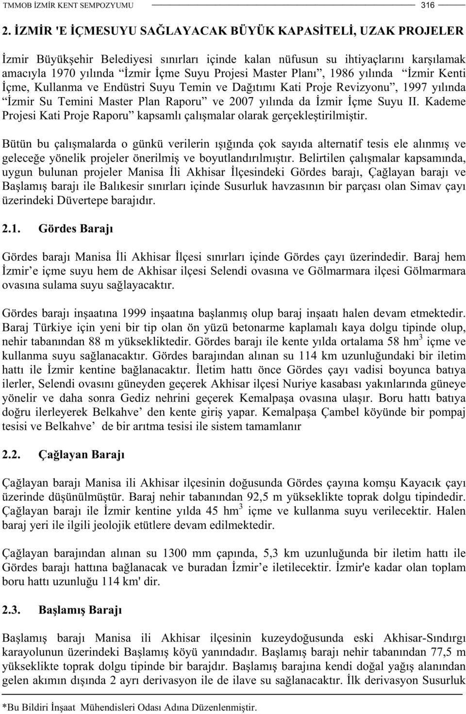 Planı, 1986 yılında zmir Kenti çme, Kullanma ve Endüstri Suyu Temin ve Da ıtımı Kati Proje Revizyonu, 1997 yılında zmir Su Temini Master Plan Raporu ve 2007 yılında da zmir çme Suyu II.