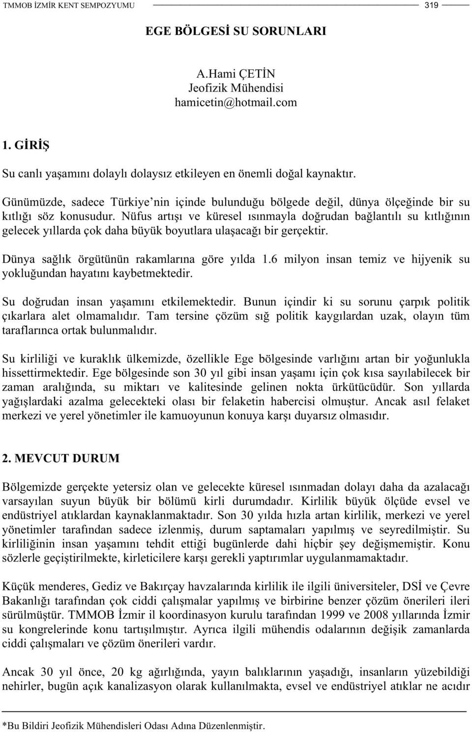 Nüfus artı ı ve küresel ısınmayla do rudan ba lantılı su kıtlı ının gelecek yıllarda çok daha büyük boyutlara ula aca ı bir gerçektir. Dünya sa lık örgütünün rakamlarına göre yılda 1.