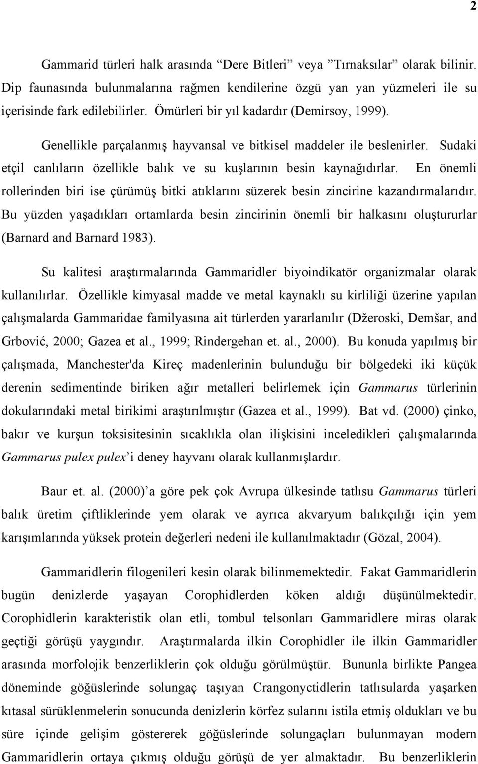 En önemli rollerinden biri ise çürümüş bitki atıklarını süzerek besin zincirine kazandırmalarıdır.