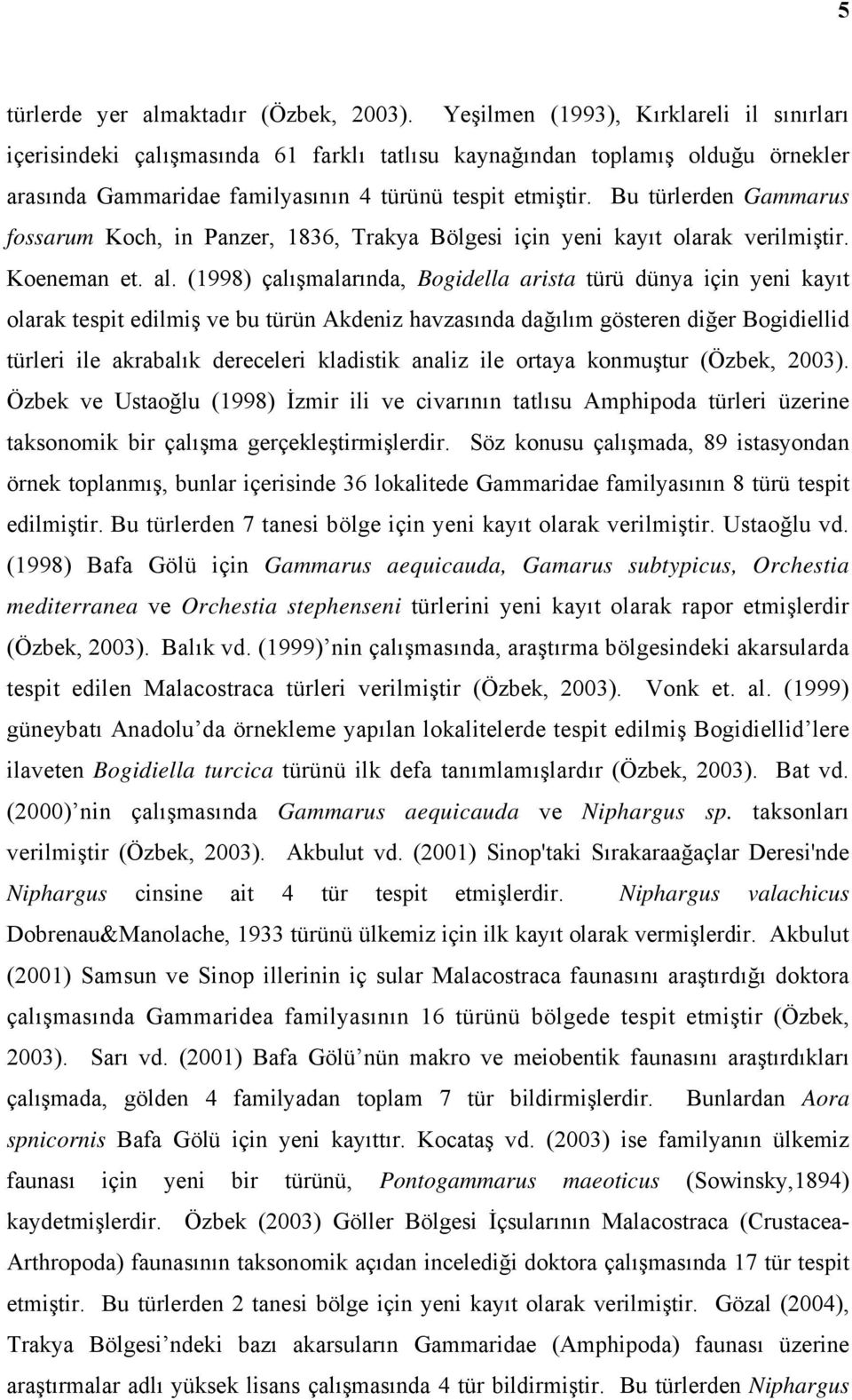 Bu türlerden Gammarus fossarum Koch, in Panzer, 1836, Trakya Bölgesi için yeni kayıt olarak verilmiştir. Koeneman et. al.